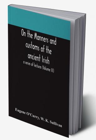 On the manners and customs of the ancient Irish