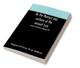 On the manners and customs of the ancient Irish