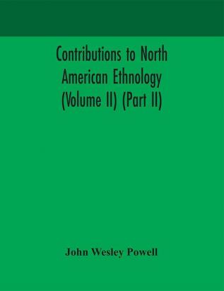 Contributions to North American ethnology (Volume II) (Part II)