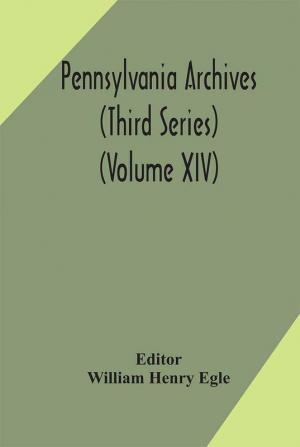 Pennsylvania archives (Third Series) (Volume XIV)