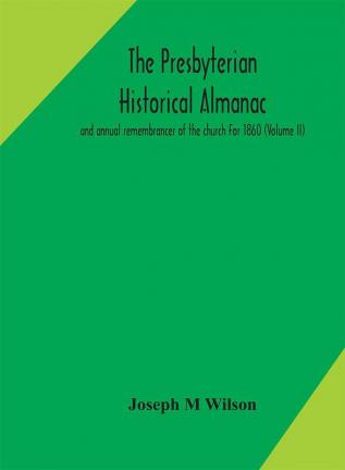 The Presbyterian historical almanac and annual remembrancer of the church For 1860 (Volume II)