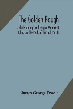 The golden bough : a study in magic and religion (Volume III); Taboo and the Perils of the Soul (part II)