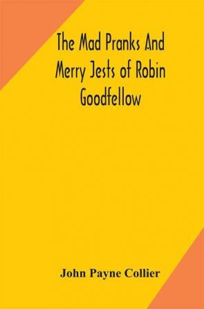 The mad pranks and merry jests of Robin Goodfellow