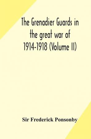 The Grenadier guards in the great war of 1914-1918 (Volume II)