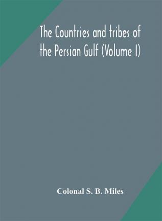 The countries and tribes of the Persian Gulf (Volume I)