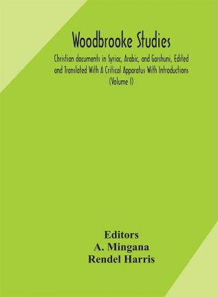 Woodbrooke studies; Christian documents in Syriac Arabic and Garshuni Edited and Translated With A Critical Apparatus With Introductions (Volume I)