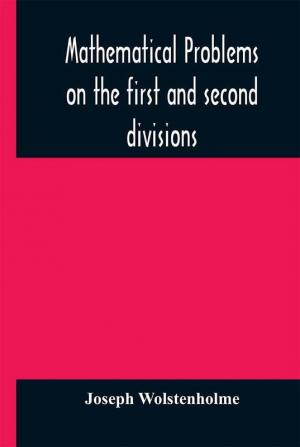 Mathematical problems on the first and second divisions of the schedule of subjects for the Cambridge mathematical tripos examination Devised and Arranged