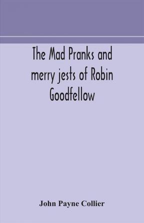 The mad pranks and merry jests of Robin Goodfellow