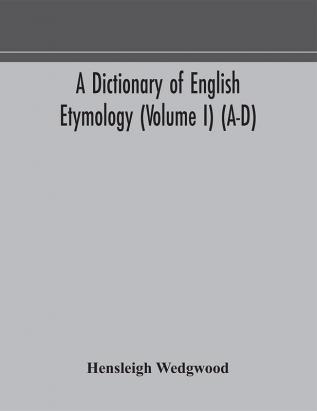 A dictionary of English etymology (Volume I) (A-D)