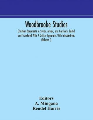 Woodbrooke studies; Christian documents in Syriac Arabic and Garshuni Edited and Translated With A Critical Apparatus With Introductions (Volume I)