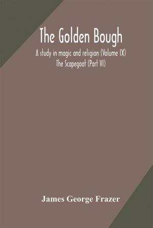 The golden bough : a study in magic and religion (Volume IX); The Scapegoat (Part VI)