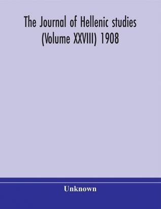 The journal of Hellenic studies (Volume XXVIII) 1908