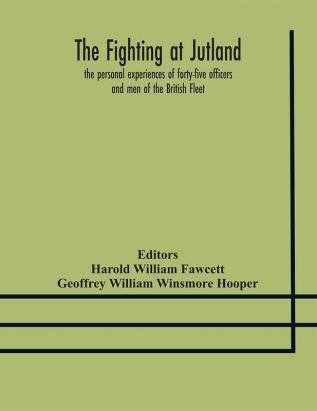 The fighting at Jutland; the personal experiences of forty-five officers and men of the British Fleet