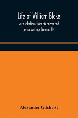 Life of William Blake with selections from his poems and other writings (Volume II)