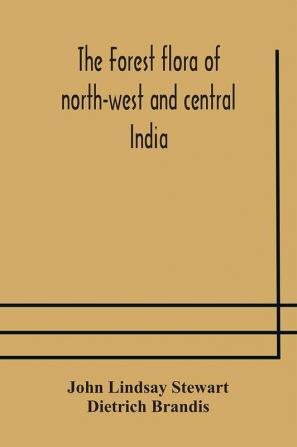 The forest flora of north-west and central India