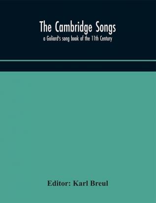 The Cambridge Songs; a Goliard's song book of the 11th Century