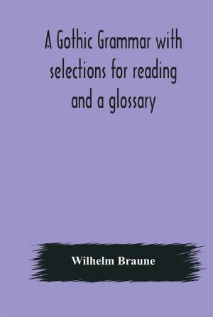 A Gothic grammar with selections for reading and a glossary