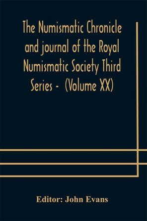 The numismatic chronicle and journal of the Royal Numismatic Society Third Series - (Volume XX)