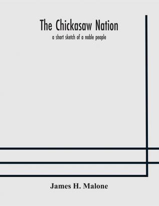 The Chickasaw nation : a short sketch of a noble people