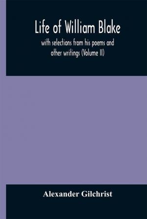 Life of William Blake with selections from his poems and other writings (Volume II)