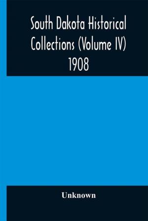 South Dakota Historical Collections (Volume IV) 1908