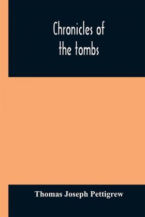 Chronicles of the tombs. A select collection of epitaphs preceded by an essay on epitaphs and other monumental inscriptions with incidental observations on sepulchral antiquities