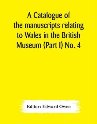 A catalogue of the manuscripts relating to Wales in the British Museum (Part I) No. 4