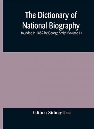 The dictionary of national biography : founded in 1882 by George Smith (Volume II)