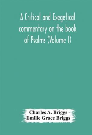 A critical and exegetical commentary on the book of Psalms (Volume I)