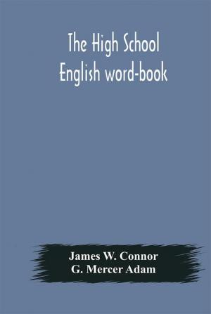 The high school English word-book: a manual of orthoepy synonymy and derivation