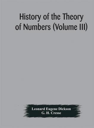 History of the Theory of Numbers (Volume III) Quadratic and Higher Forms With A Chapter on the Class Number