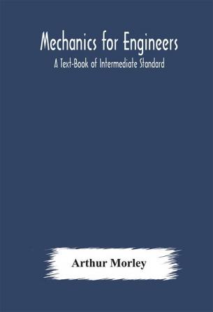 Mechanics for Engineers: A Text-Book of Intermediate Standard