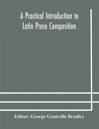 A practical introduction to Latin prose composition