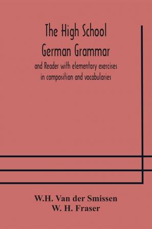 The High School German Grammar and Reader with elementary exercises in composition and vocabularies