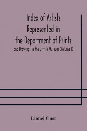 Index of artists represented in the Department of Prints and Drawings in the British Museum (Volume I) Dutch and Flemish School German School