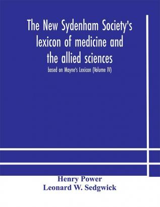 The New Sydenham Society's lexicon of medicine and the allied sciences : based on Mayne's Lexicon (Volume IV)