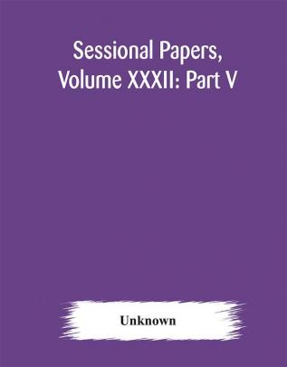 Sessional Papers Volume XXXII: Part V Third Session Ninth Legislature of the Province of Ontario Session 1900