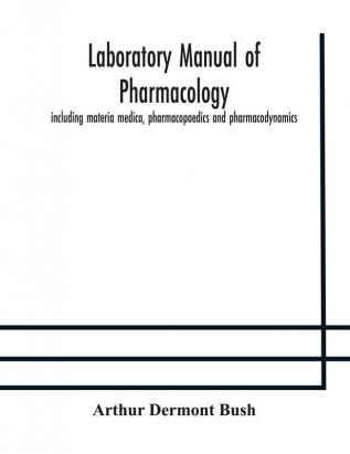 Laboratory manual of pharmacology including materia medica pharmacopaedics and pharmacodynamics