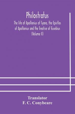 Philostratus The life of Apollonius of Tyana the Epistles of Apollonius and the Treatise of Eusebius (Volume II)