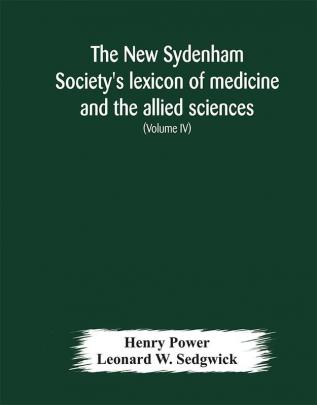 The New Sydenham Society's lexicon of medicine and the allied sciences : based on Mayne's Lexicon (Volume IV)