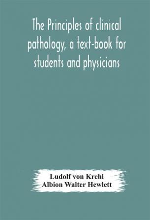 The principles of clinical pathology a text-book for students and physicians