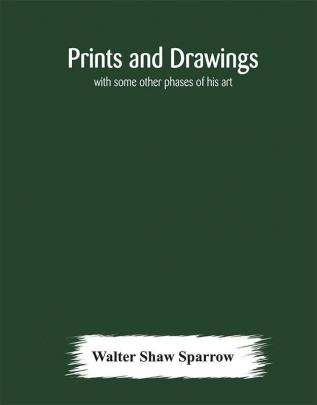 Prints and drawings; with some other phases of his art