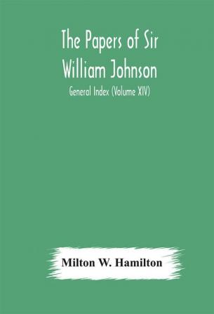 The papers of Sir William Johnson; General Index (Volume XIV)