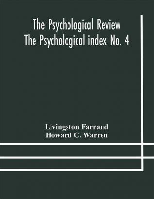 The Psychological Review The Psychological index No. 4 A Bibliography of the Literature of Psychology and Cognate Subjects for 1897