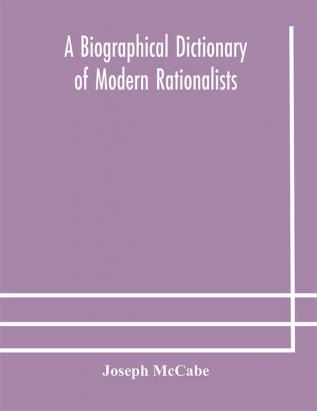 A biographical dictionary of modern rationalists