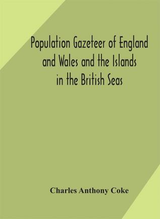 Population gazeteer of England and Wales and the Islands in the British Seas : showing the number of inhabitants of every parish and place according to the Census of 1861