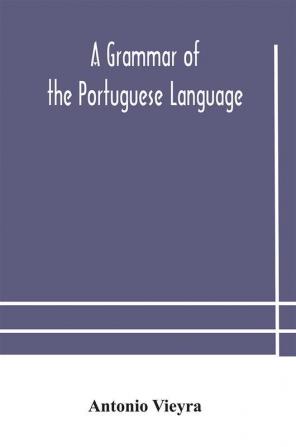 A grammar of the Portuguese language; to which is added a copious vocabulary and dialogues with extracts from the best Portuguese authors