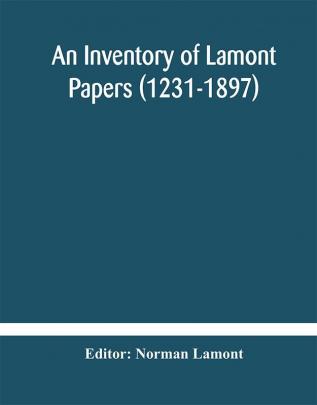 An Inventory of Lamont Papers (1231-1897) Collected Edited and Presented To The Scottish Record Society