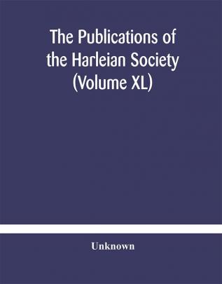 The Publications of the Harleian Society (Volume XL)