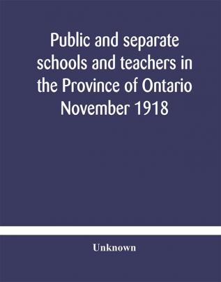 Public and separate schools and teachers in the Province of Ontario November 1918